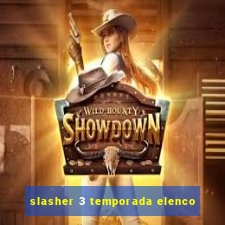 slasher 3 temporada elenco